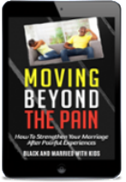 Moving Beyond the Pain: How to Strengthen Your Marriage after Painful Experiences [eBook]